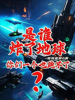 是谁炸了地球？你们一个也跑不了是谁炸了地球？你们一个也跑不了