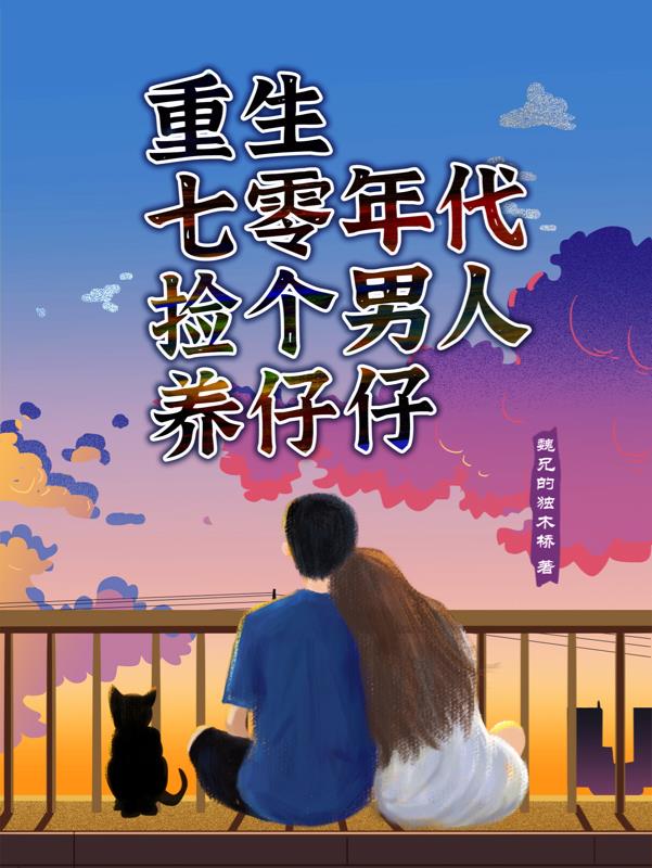 重生七零年代，捡个男人养仔仔重生七零年代，捡个男人养仔仔
